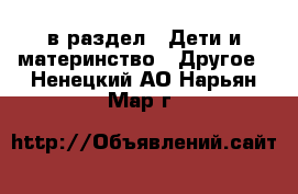  в раздел : Дети и материнство » Другое . Ненецкий АО,Нарьян-Мар г.